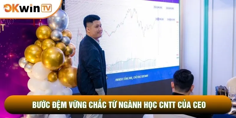 CEO Nguyễn Minh Quân 1 Bước đệm vững chắc từ ngành học CNTT của CEO