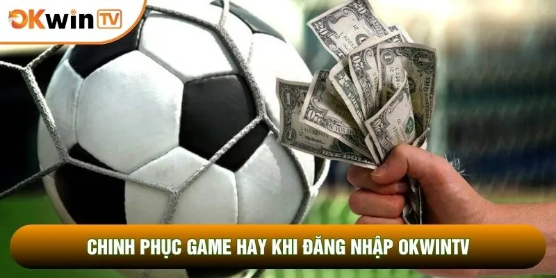 Đăng Nhập OKWINTV 3 Chinh phục game hay khi đăng nhập OKWINTV