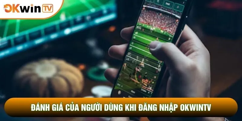 Đăng Nhập OKWINTV 2 Đánh giá của người dùng khi đăng nhập OKWINTV
