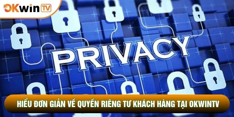Quyền Riêng Tư 1 Hiểu đơn giản về quyền riêng tư khách hàng tại OKWINTV