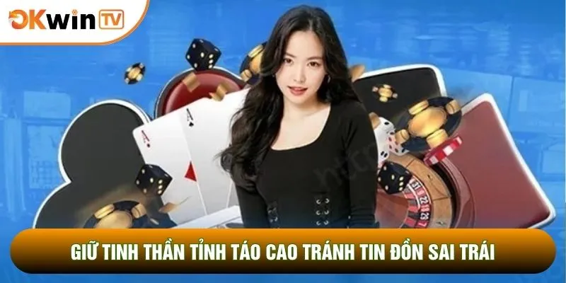 Kèo Nhà Cái OKWINTV 4 Giữ tinh thần tỉnh táo cao tránh tin đồn sai trái