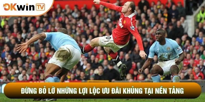 Kèo Nhà Cái OKWINTV 3 Đừng bỏ lỡ những lợi lộc ưu đãi khủng tại nền tảng