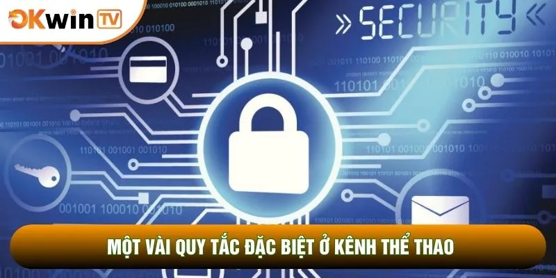 Chính Sách Bảo Mật 3 Một vài quy tắc đặc biệt ở kênh thể thao