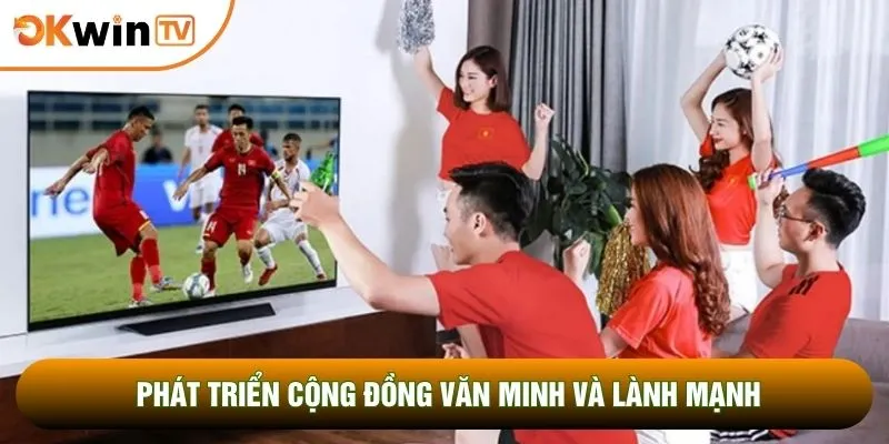 Thương Hiệu Okwintv 6 Phát triển cộng đồng văn minh và lành mạnh