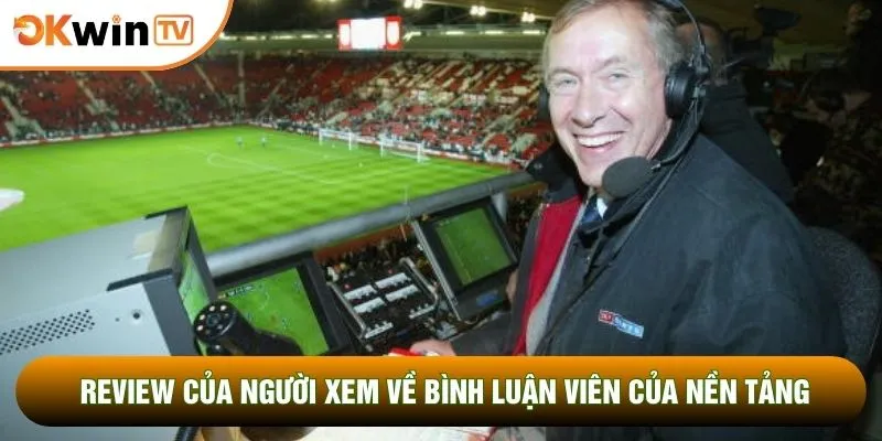 Bình luận viên OKWINTV 3 Review của người xem về bình luận viên của nền tảng