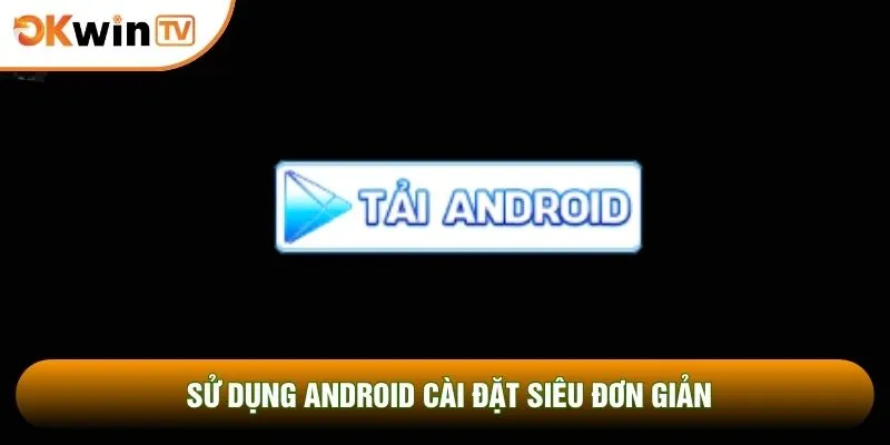 Tải App OKWINTV 4 Sử dụng Android cài đặt siêu đơn giản