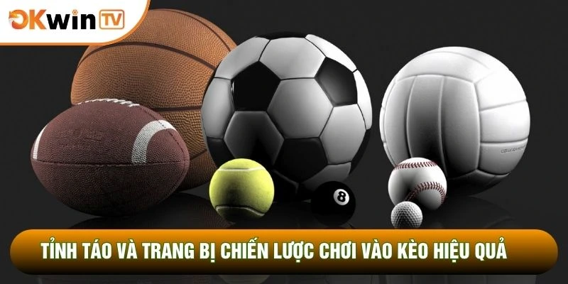 Thể Thao OKWINTV 2 Tỉnh táo và trang bị chiến lược chơi vào kèo hiệu quả