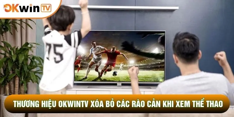 Thương Hiệu Okwintv 1 Thương hiệu OKWINTV xóa bỏ các rào cản khi xem thể thao