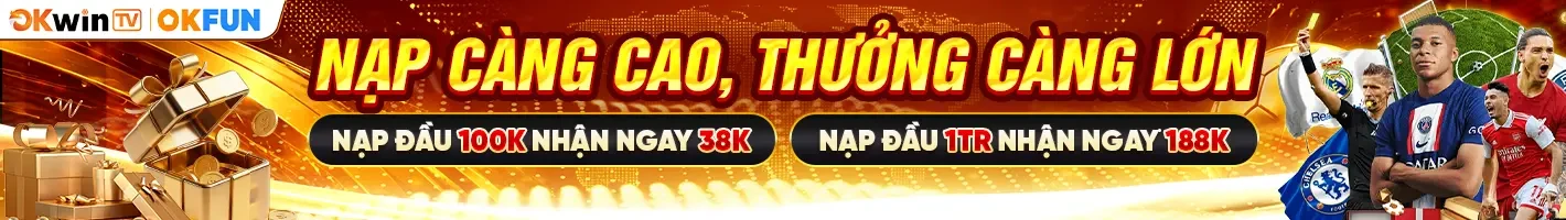 OKWIN TV nạp càng cao thưởng càng lớn